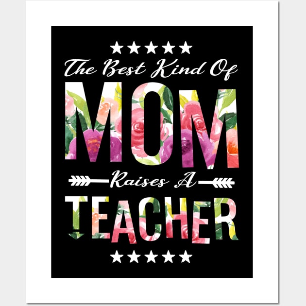 The Best Kind Of Mom Raises A Teacher Floral Flower T-Shirt Gift Wall Art by MIRgallery